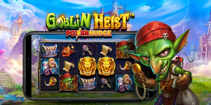 Panduan Jitu Raih Maxwin Di Slot Goblin Heist Powernudge